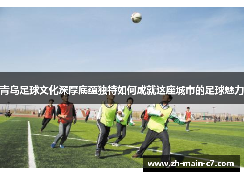青岛足球文化深厚底蕴独特如何成就这座城市的足球魅力