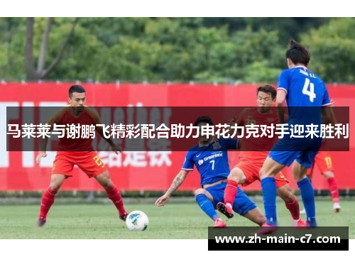 马莱莱与谢鹏飞精彩配合助力申花力克对手迎来胜利 马莱莱与谢鹏飞精彩配合助力申花力克对手迎来胜利