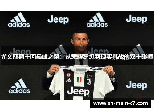 尤文图斯重回巅峰之路:从荣耀梦想到现实挑战的双重碰撞 尤文图斯重回巅峰之路:从荣耀梦想到现实挑战的双重碰撞