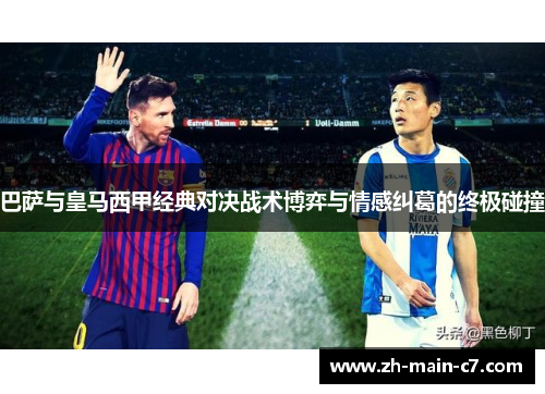 巴萨与皇马西甲经典对决战术博弈与情感纠葛的终极碰撞