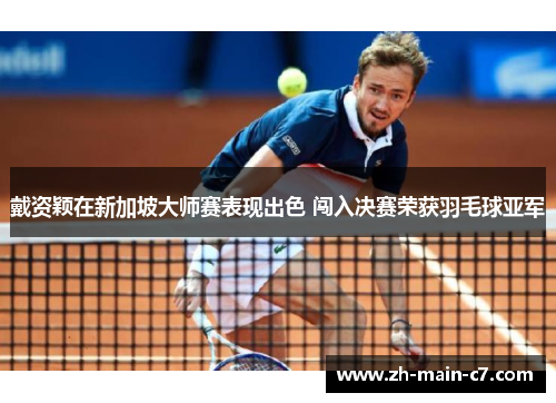 戴资颖在新加坡大师赛表现出色 闯入决赛荣获羽毛球亚军 戴资颖在新加坡大师赛表现出色 闯入决赛荣获羽毛球亚军