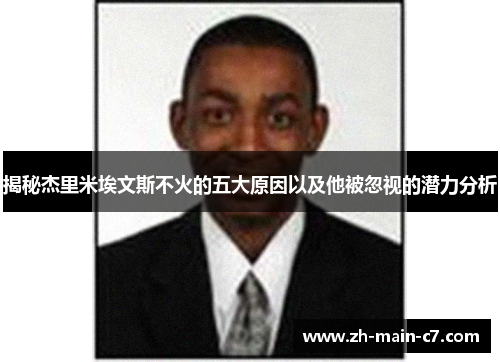 揭秘杰里米埃文斯不火的五大原因以及他被忽视的潜力分析 揭秘杰里米埃文斯不火的五大原因以及他被忽视的潜力分析