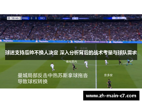 球迷支持瓜帅不换人决定 深入分析背后的战术考量与球队需求