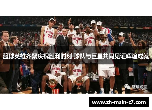 篮球英雄齐聚庆祝胜利时刻 球队与巨星共同见证辉煌成就 篮球英雄齐聚庆祝胜利时刻 球队与巨星共同见证辉煌成就