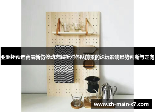 亚洲杯预选赛最新伤停动态解析对各队前景的深远影响形势判断与走向