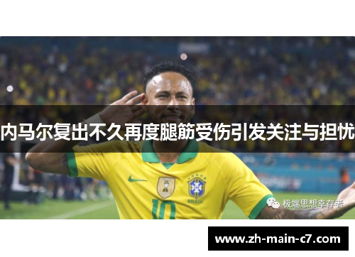 内马尔复出不久再度腿筋受伤引发关注与担忧 内马尔复出不久再度腿筋受伤引发关注与担忧