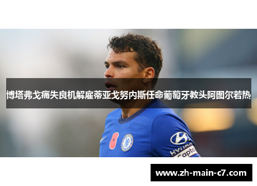 博塔弗戈痛失良机解雇蒂亚戈努内斯任命葡萄牙教头阿图尔若热 博塔弗戈痛失良机解雇蒂亚戈努内斯任命葡萄牙教头阿图尔若热