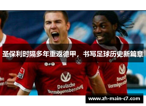 圣保利时隔多年重返德甲,书写足球历史新篇章 圣保利时隔多年重返德甲,书写足球历史新篇章