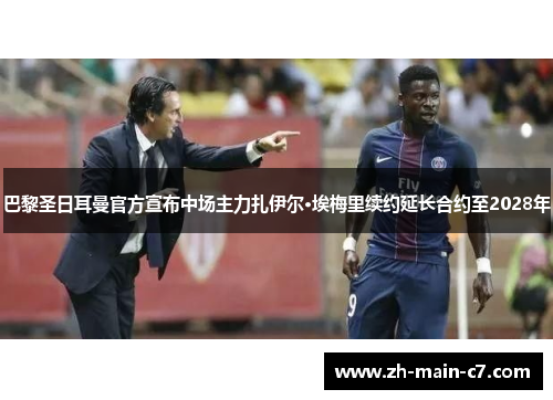 巴黎圣日耳曼官方宣布中场主力扎伊尔·埃梅里续约延长合约至2028年