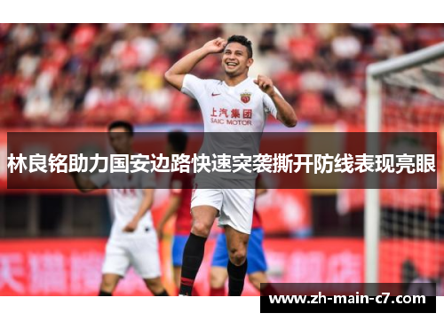 林良铭助力国安边路快速突袭撕开防线表现亮眼