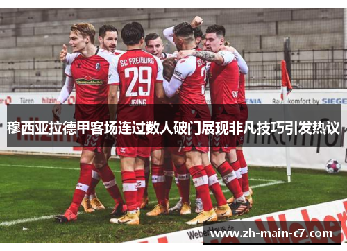 穆西亚拉德甲客场连过数人破门展现非凡技巧引发热议