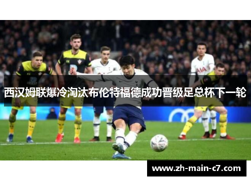 西汉姆联爆冷淘汰布伦特福德成功晋级足总杯下一轮